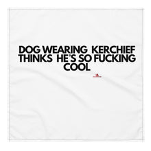 Load image into Gallery viewer, 'Dog Wearing Kerchief Thinks He's So Fucking Cool' Bandana