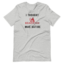Load image into Gallery viewer, "I Thought The Beaverton Was Satire" Unisex T-Shirt