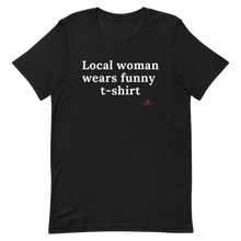 Load image into Gallery viewer, "Local woman wears funny t-shirt" T-Shirt