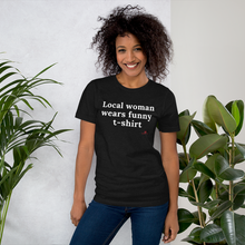 Load image into Gallery viewer, "Local woman wears funny t-shirt" T-Shirt