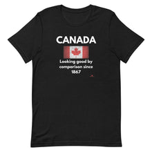 Load image into Gallery viewer, Canada: Looking Good By Comparison Since 1867 Unisex T-Shirt