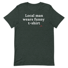 Load image into Gallery viewer, "Local man wears funny t-shirt" T-Shirt