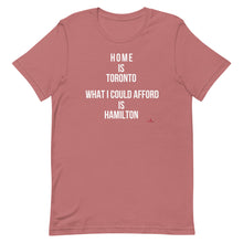 Load image into Gallery viewer, 'Home is Toronto. What I Could Afford is Hamilton' Unisex t-shirt