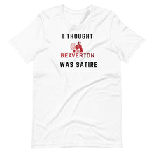 Load image into Gallery viewer, "I Thought The Beaverton Was Satire" Unisex T-Shirt