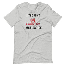 Load image into Gallery viewer, &quot;I Thought The Beaverton Was Satire&quot; Unisex T-Shirt
