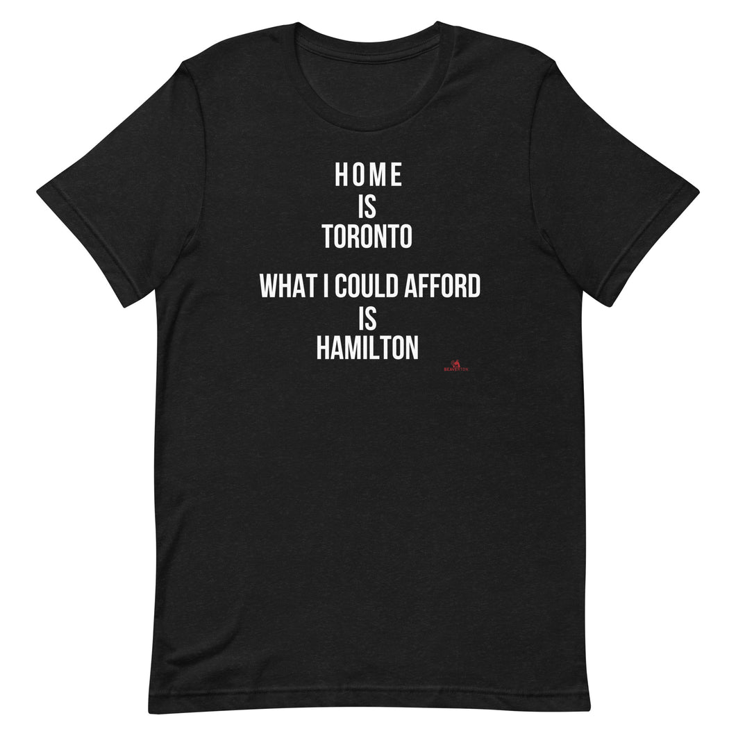 'Home is Toronto. What I Could Afford is Hamilton' Unisex t-shirt