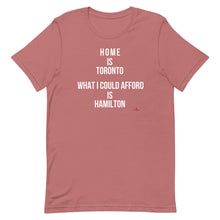 Load image into Gallery viewer, &#39;Home is Toronto. What I Could Afford is Hamilton&#39; Unisex t-shirt
